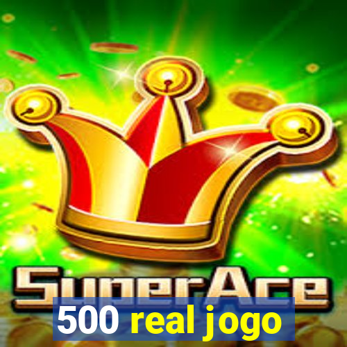 500 real jogo